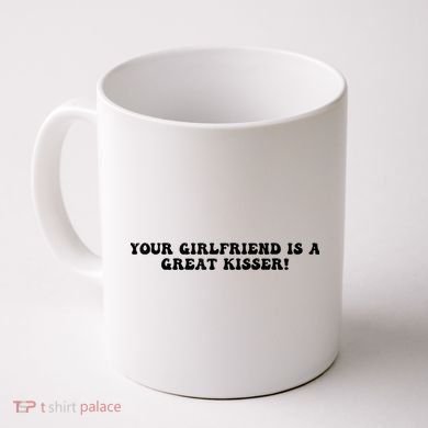 Your Girlfriend Is A Great Kisser Funny Coffee Mug
