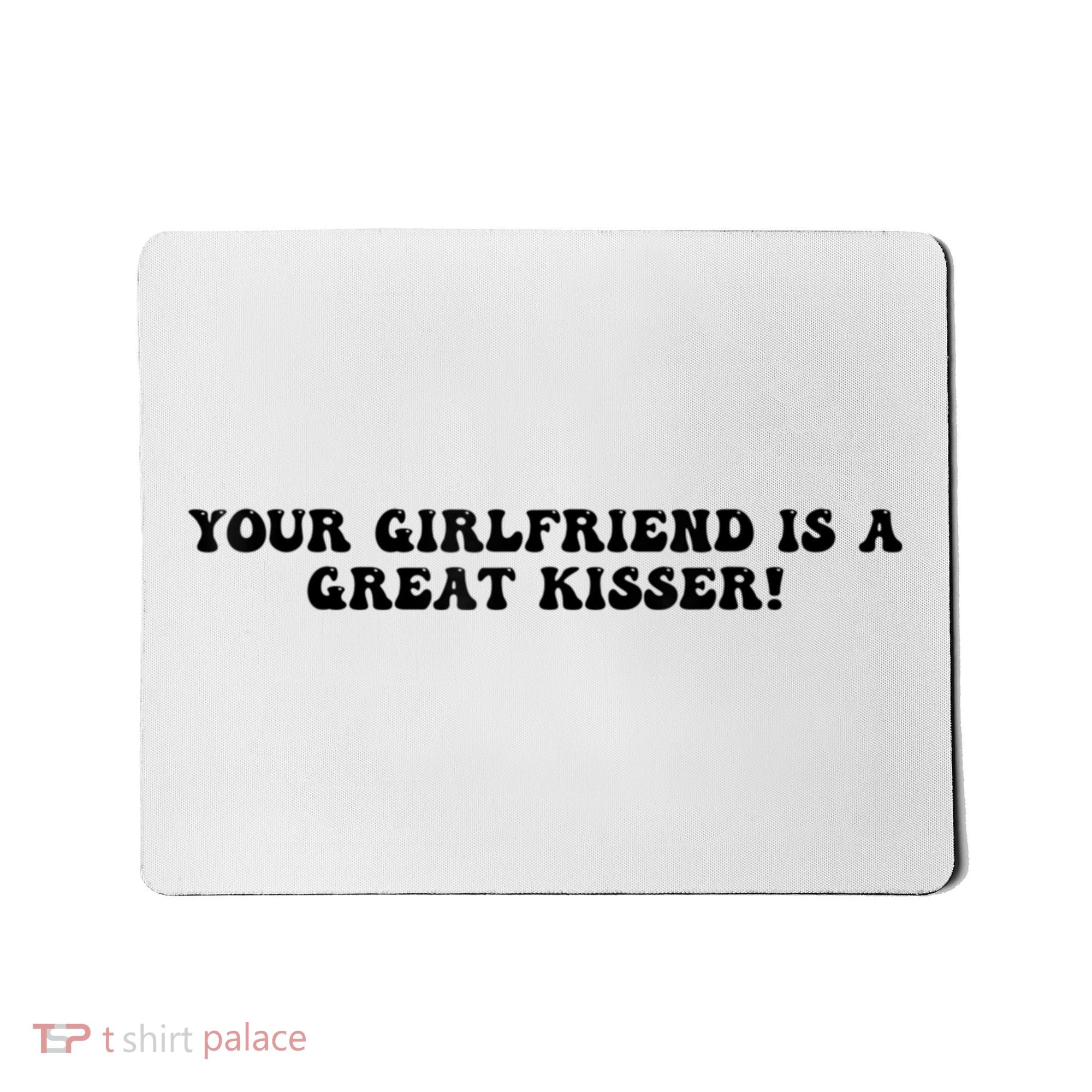 Your Girlfriend Is A Great Kisser Funny Mousepad