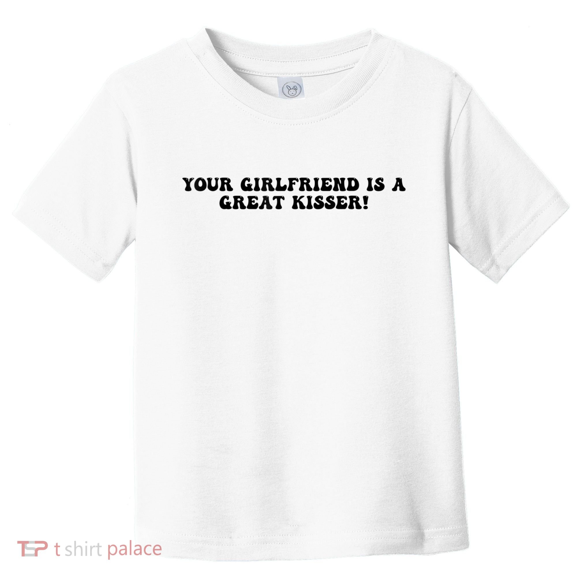Your Girlfriend Is A Great Kisser Funny Toddler T-Shirt
