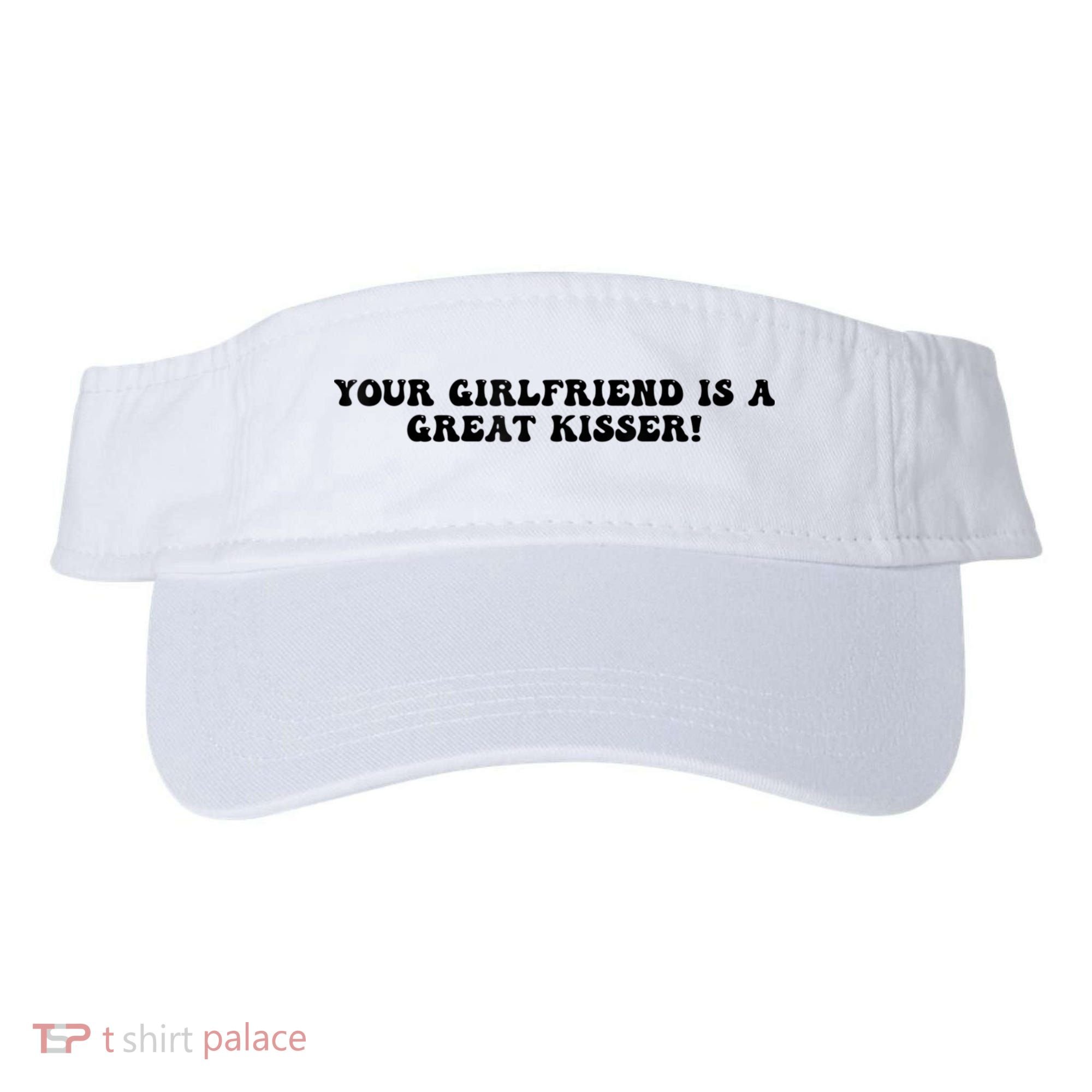 Your Girlfriend Is A Great Kisser Funny Visor