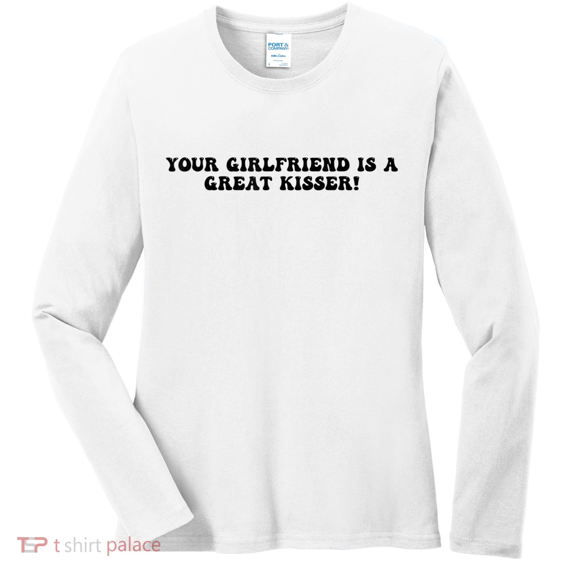 Your Girlfriend Is A Great Kisser Funny Women's Long Sleeve Shirt