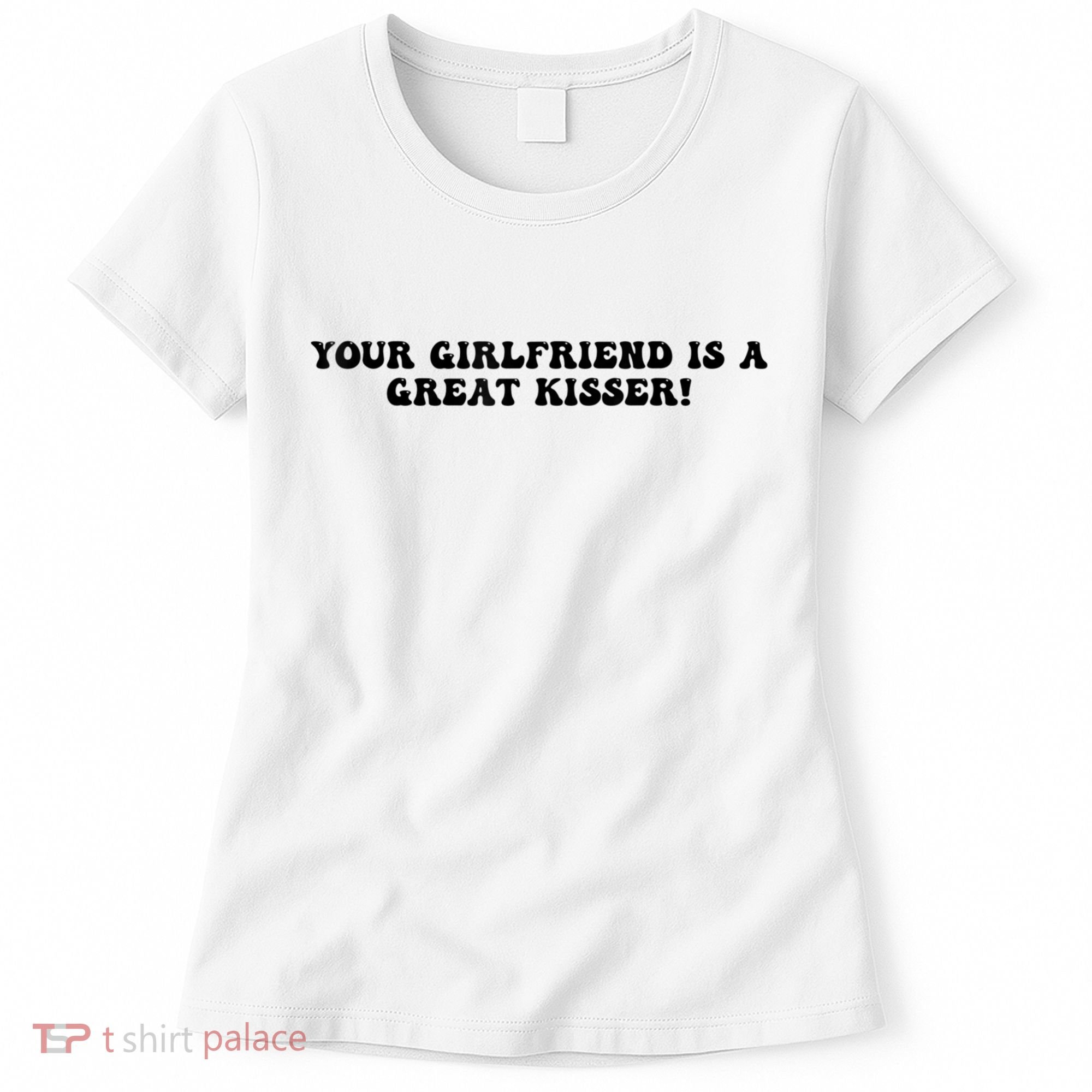 Your Girlfriend Is A Great Kisser Funny Women's T-Shirt