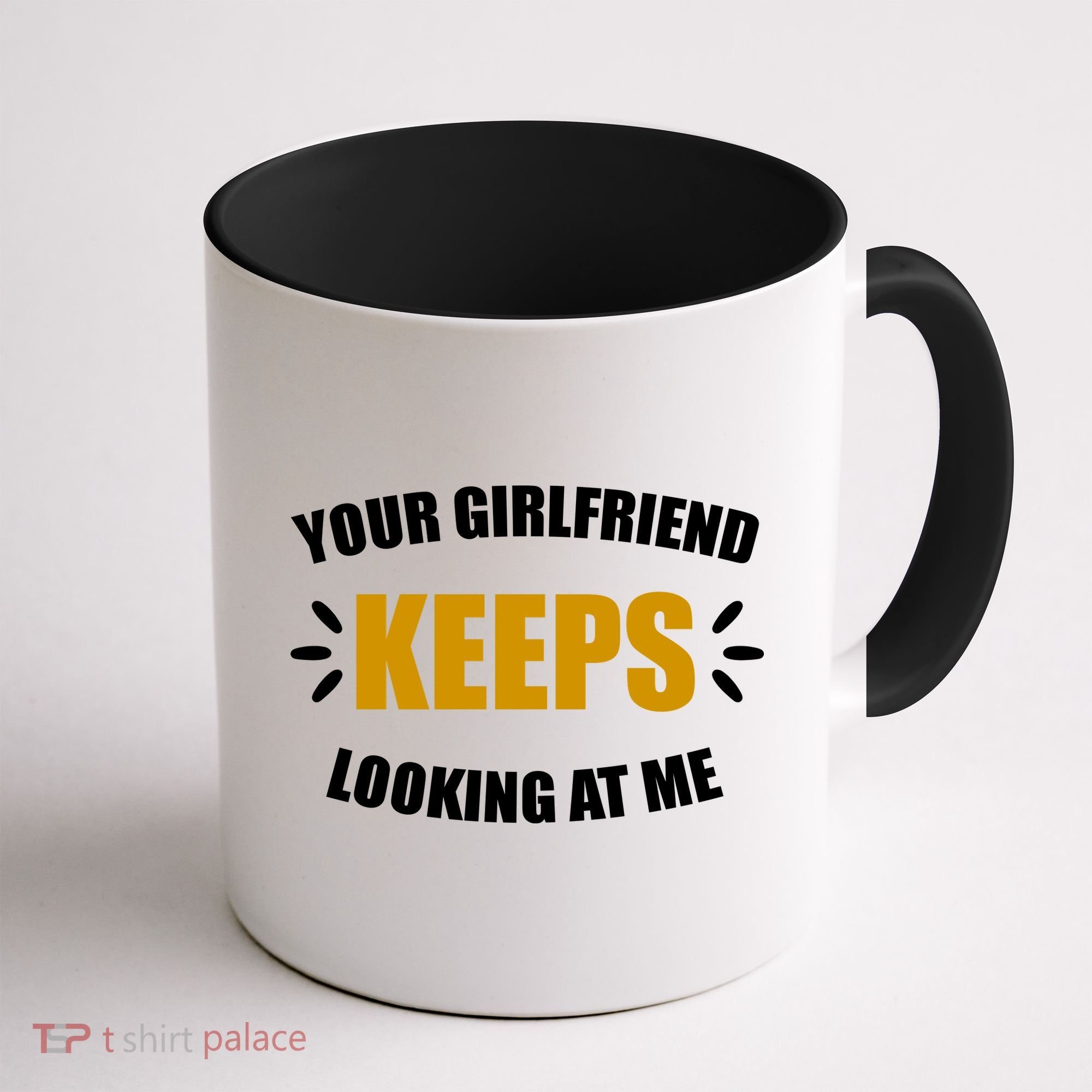 Your Girlfriend Keeps Looking At Me Coffee Mug