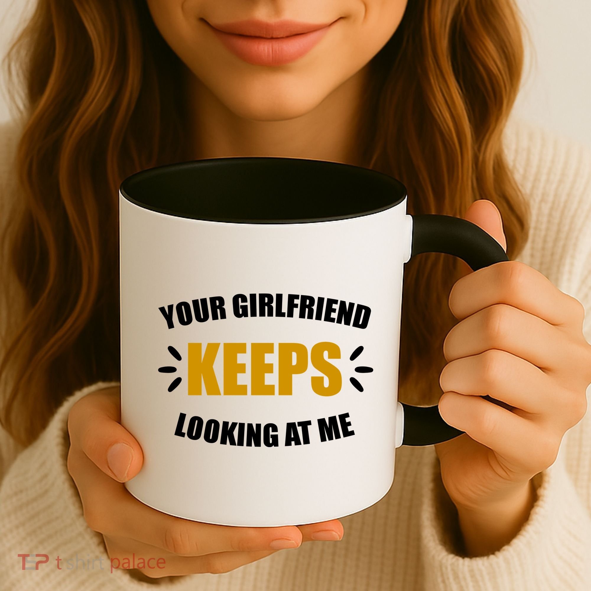 Your Girlfriend Keeps Looking At Me Coffee Mug
