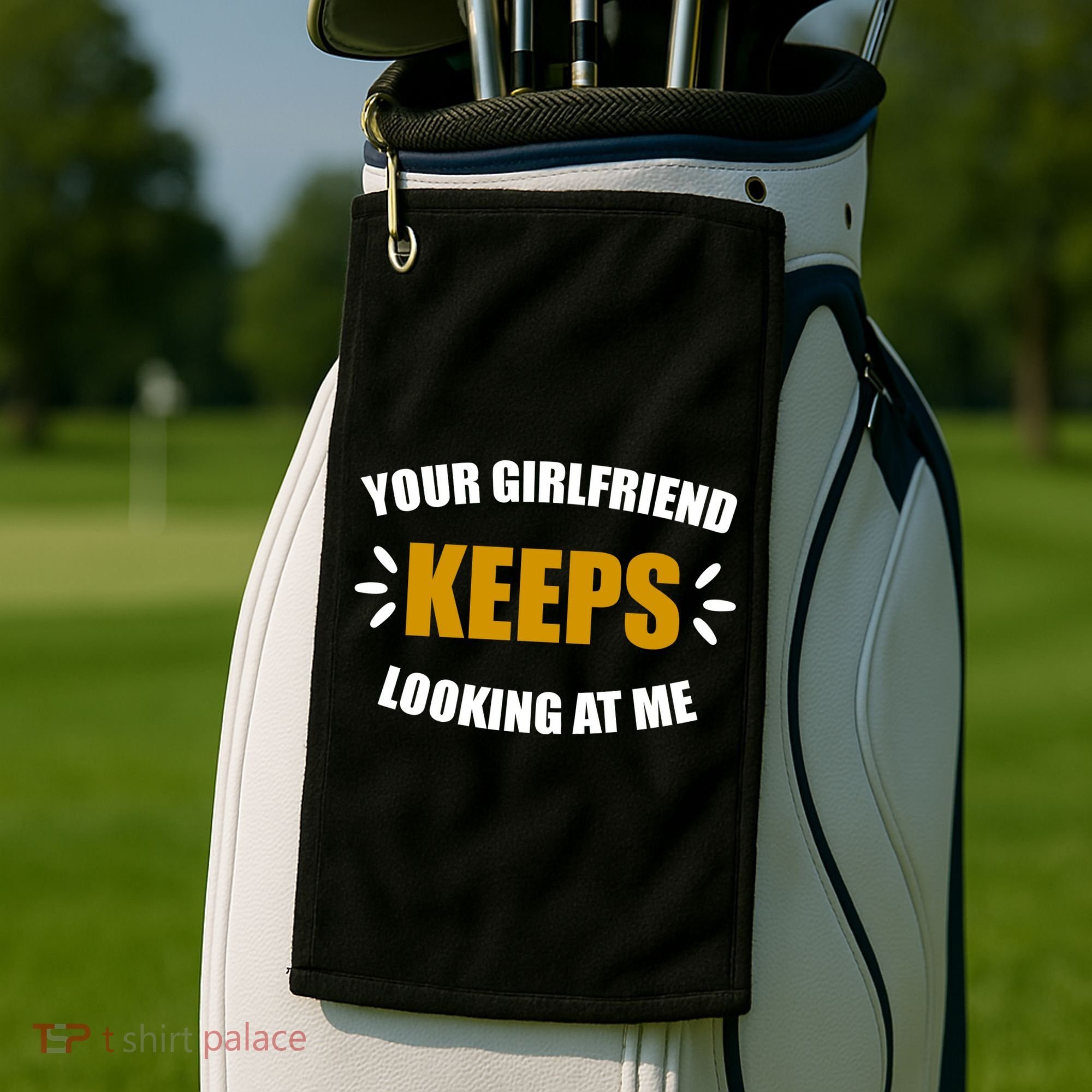 Your Girlfriend Keeps Looking At Me Golf Towel