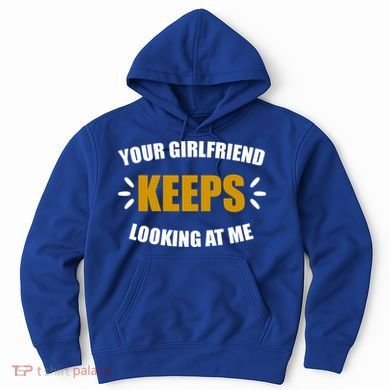 Your Girlfriend Keeps Looking At Me Hoodie