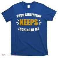 Your Girlfriend Keeps Looking At Me T-Shirt thumb 0