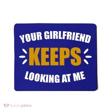 Your Girlfriend Keeps Looking At Me Mousepad