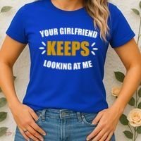 Your Girlfriend Keeps Looking At Me Women's T-Shirt thumb 2