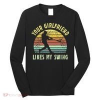 Your Girlfriend Likes My Swing Funny Baseball Long Sleeve Shirt thumb 0
