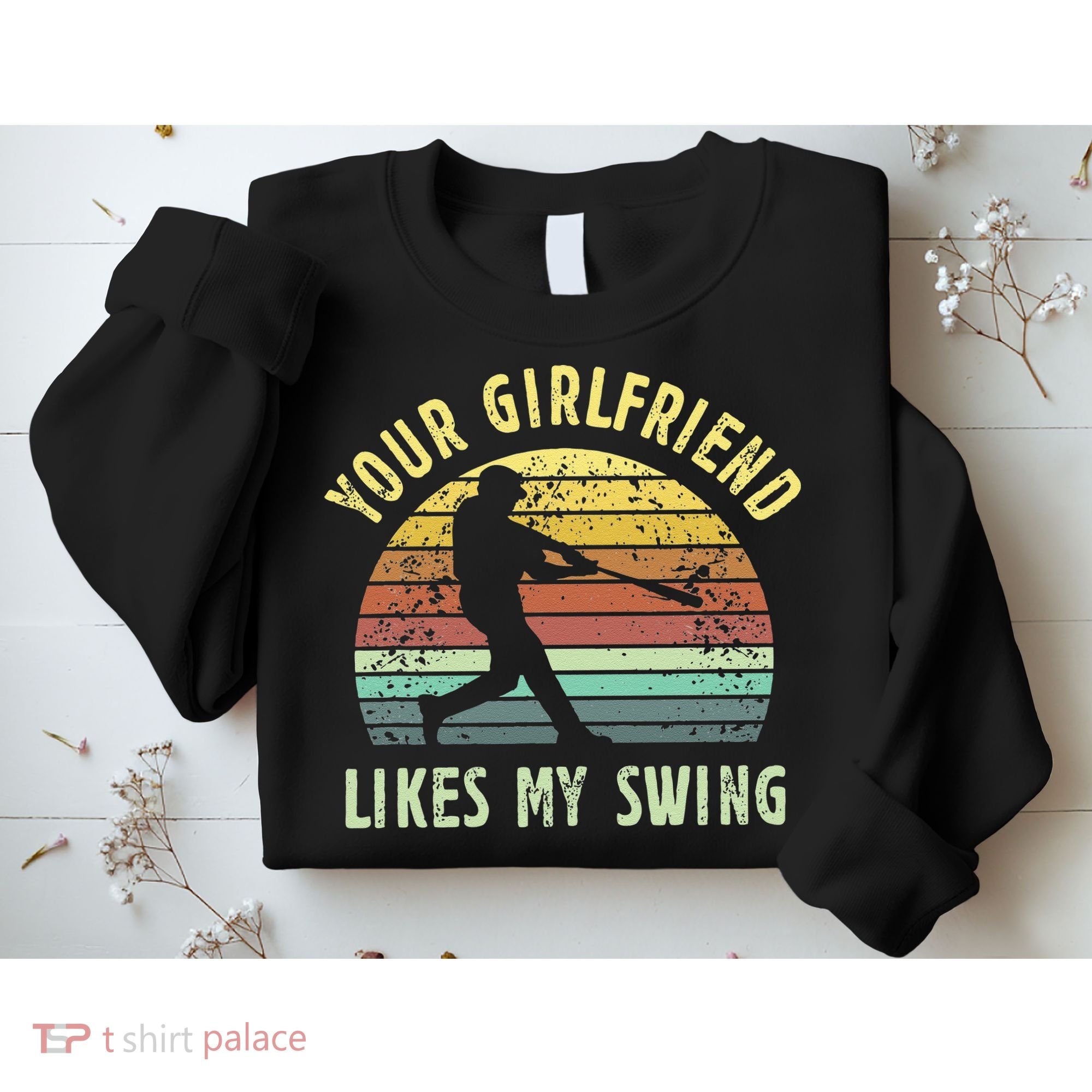 Your Girlfriend Likes My Swing Funny Baseball Sweatshirt