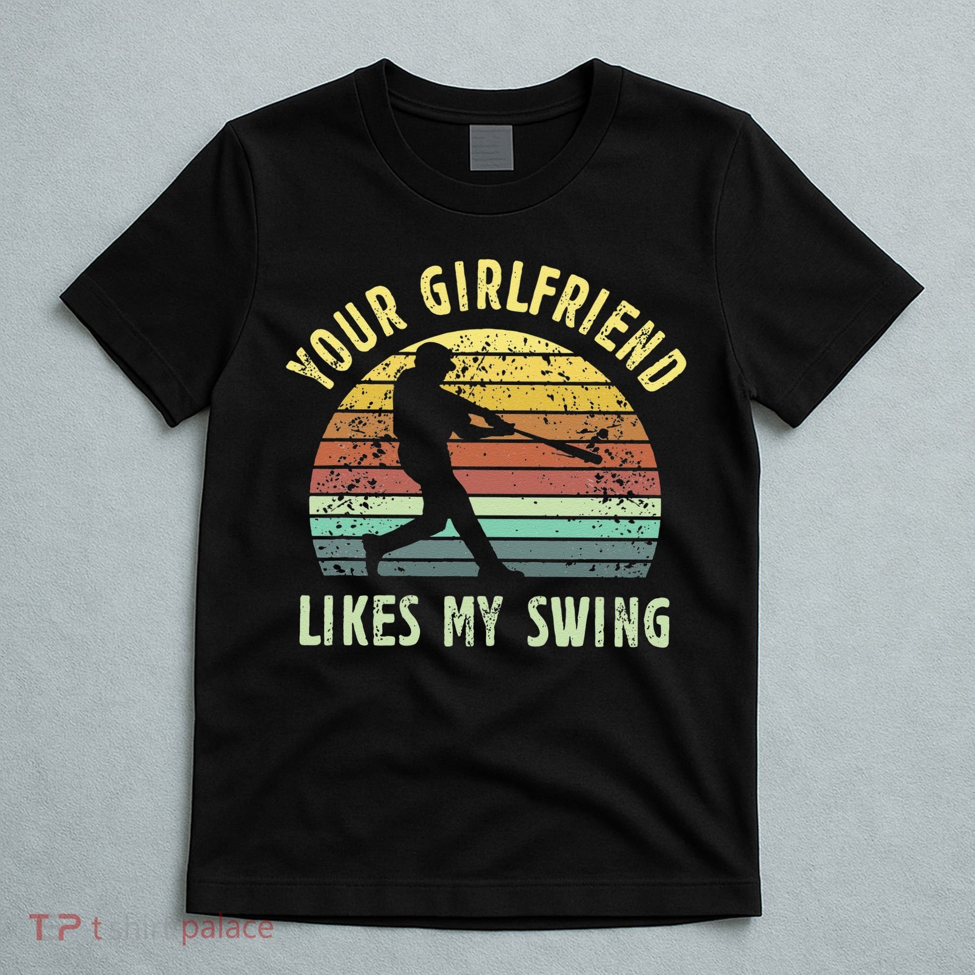 Your Girlfriend Likes My Swing Funny Baseball T-Shirt