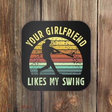 Your Girlfriend Likes My Swing Funny Baseball Coaster