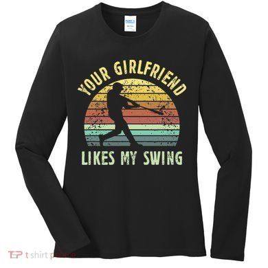 Your Girlfriend Likes My Swing Funny Baseball Women's Long Sleeve Shirt