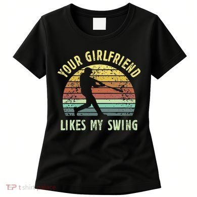 Your Girlfriend Likes My Swing Funny Baseball Women's T-Shirt