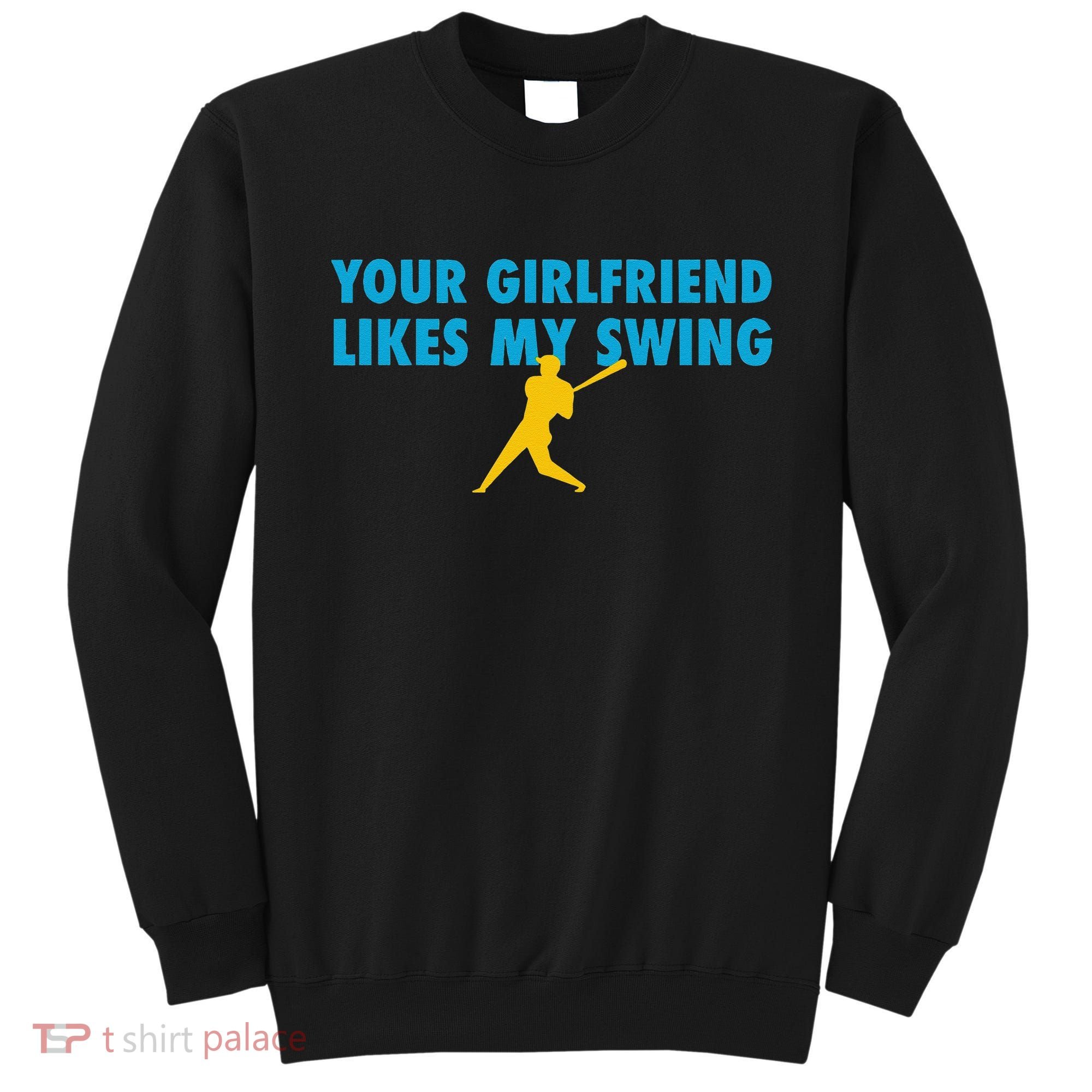 Your Girlfriend Likes My Swing Baseball Lover Sweatshirt