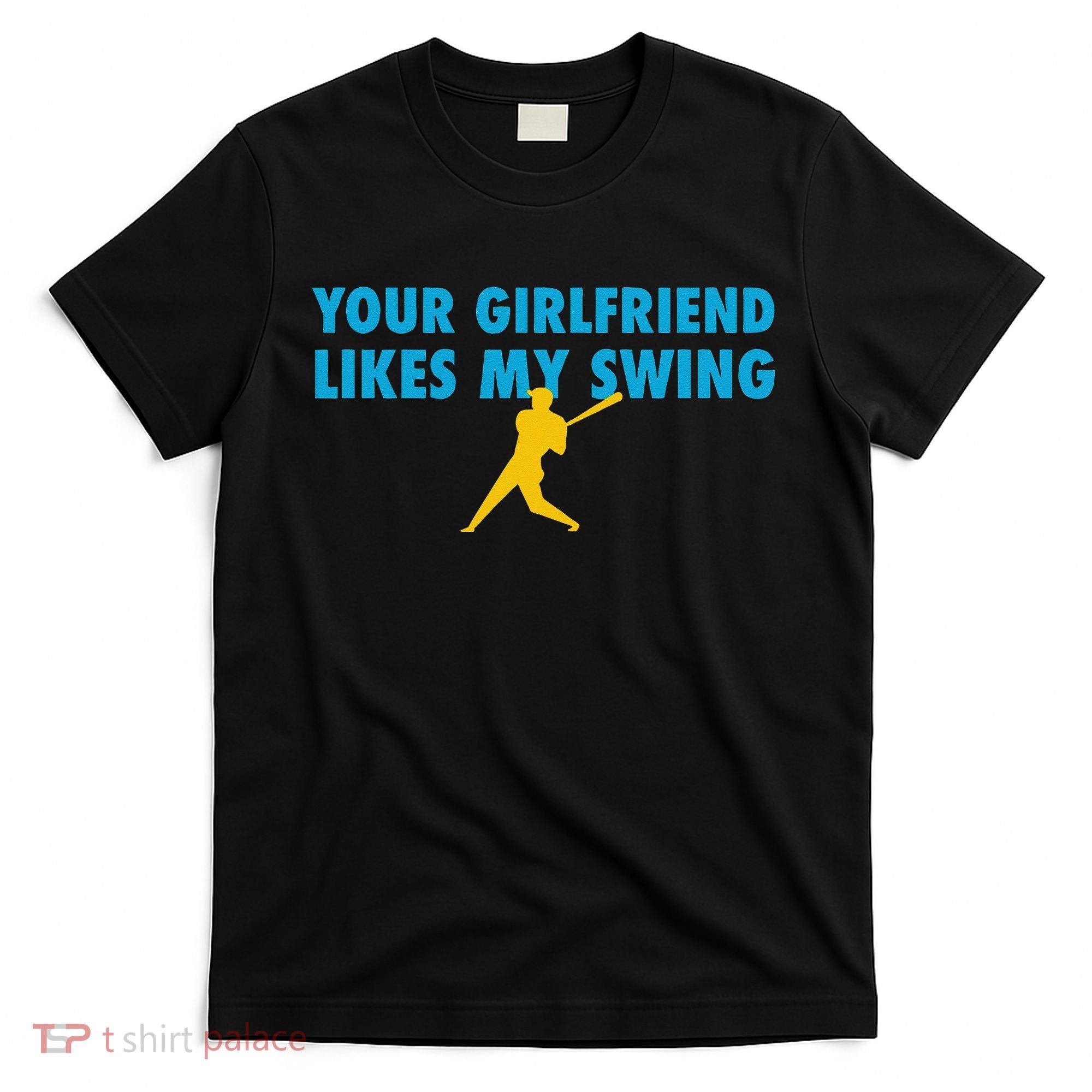 Your Girlfriend Likes My Swing Baseball Lover T-Shirt