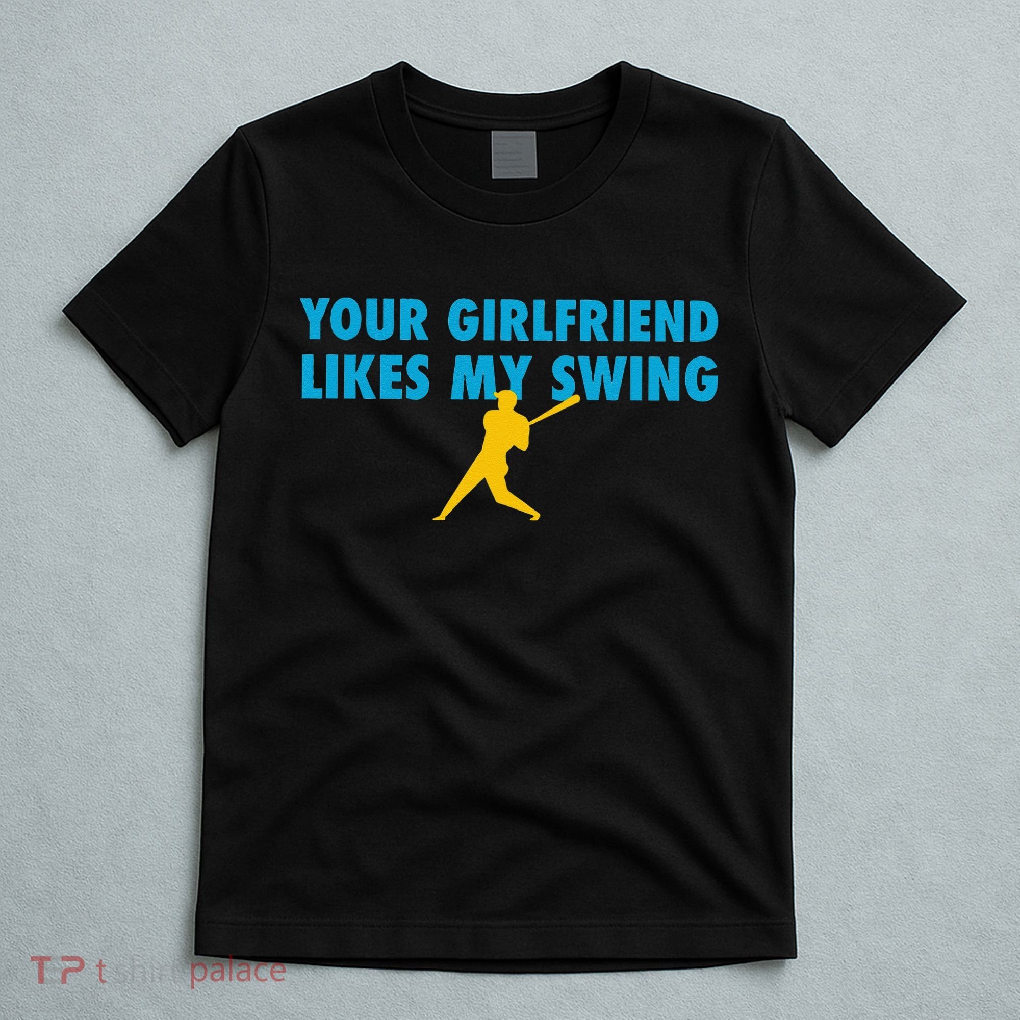 Your Girlfriend Likes My Swing Baseball Lover T-Shirt
