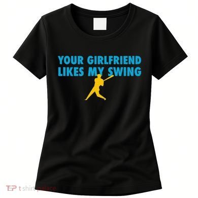 Your Girlfriend Likes My Swing Baseball Lover Women's T-Shirt