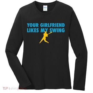 Your Girlfriend Likes My Swing Baseball Lover Women's Long Sleeve Shirt