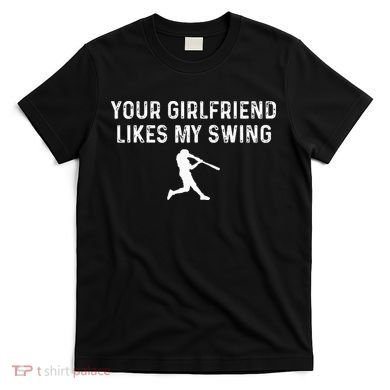 Your Girlfriend Likes My Swing Funny Baseball T-Shirt