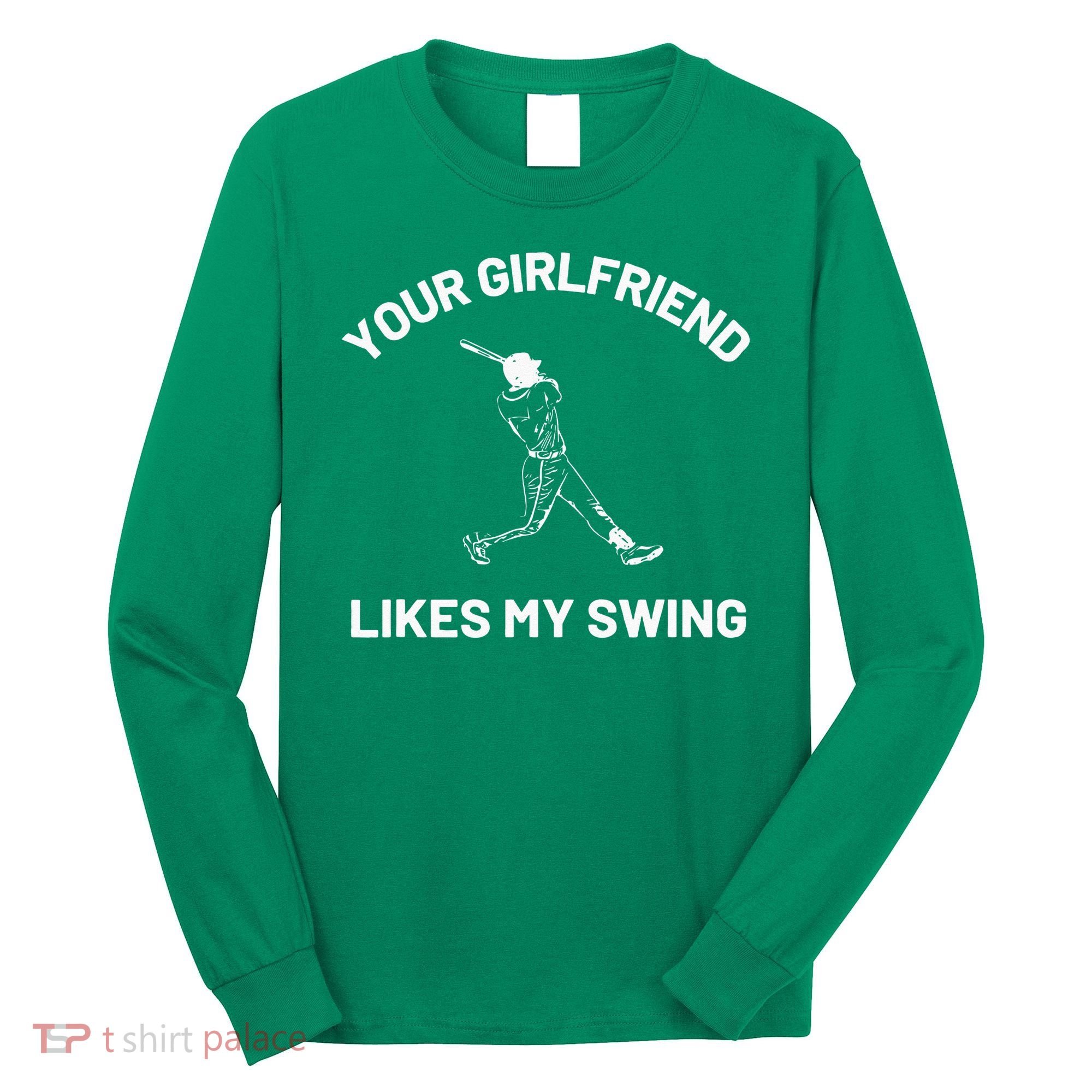 Your Girlfriend Likes My Swing Funny Baseball Humor Long Sleeve Shirt