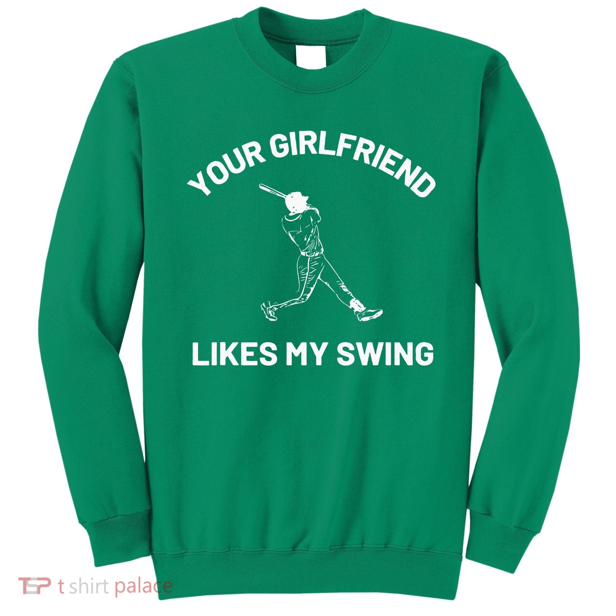 Your Girlfriend Likes My Swing Funny Baseball Humor Sweatshirt
