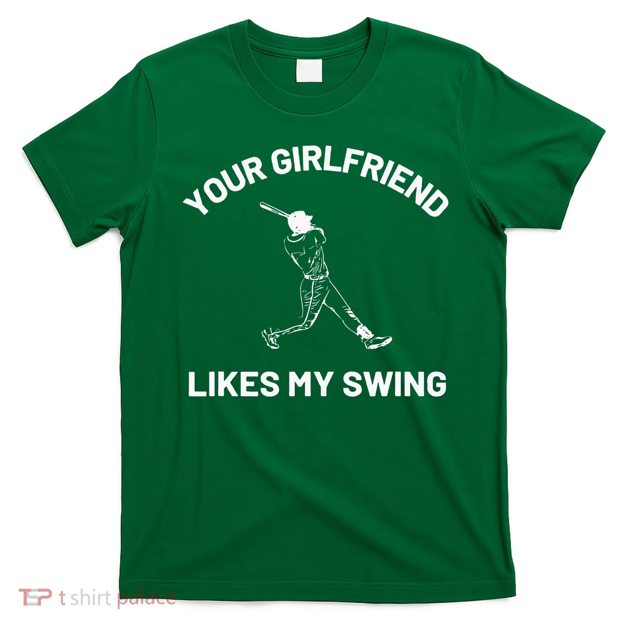 Your Girlfriend Likes My Swing Funny Baseball Humor T-Shirt