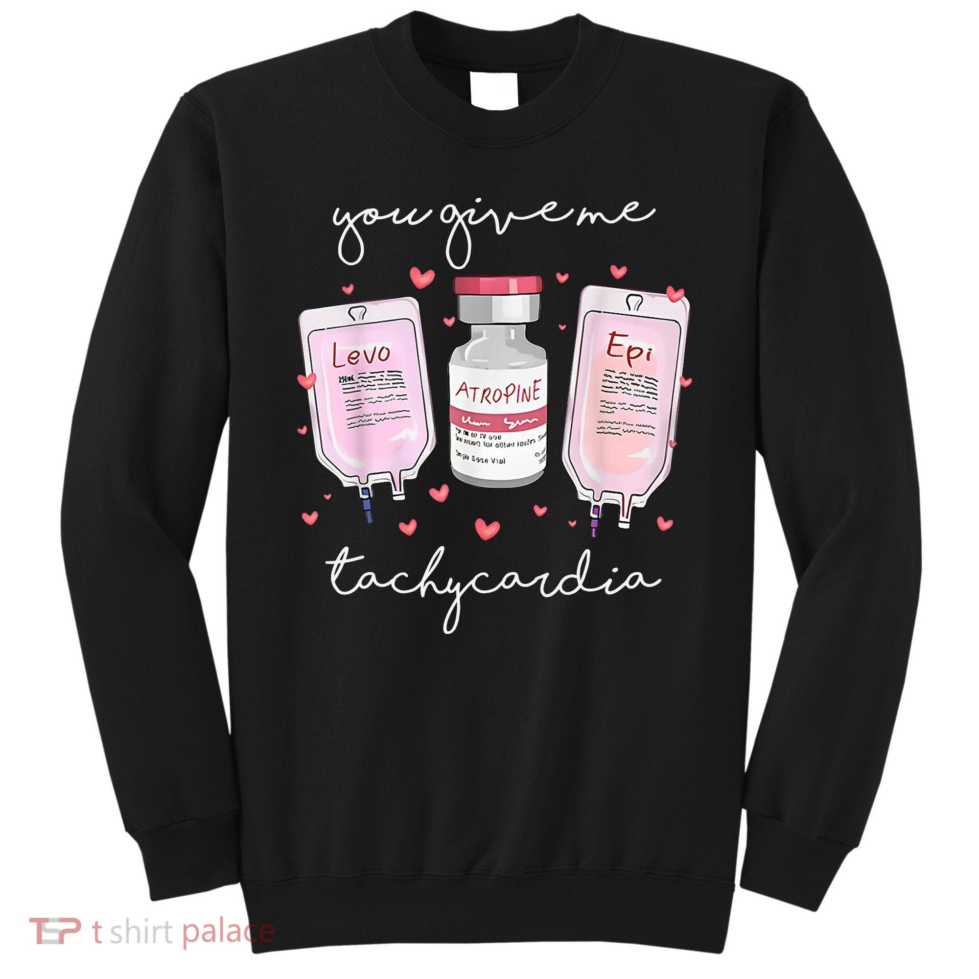 You Give Me Tachycardia Valentines Day Nurse Sweatshirt