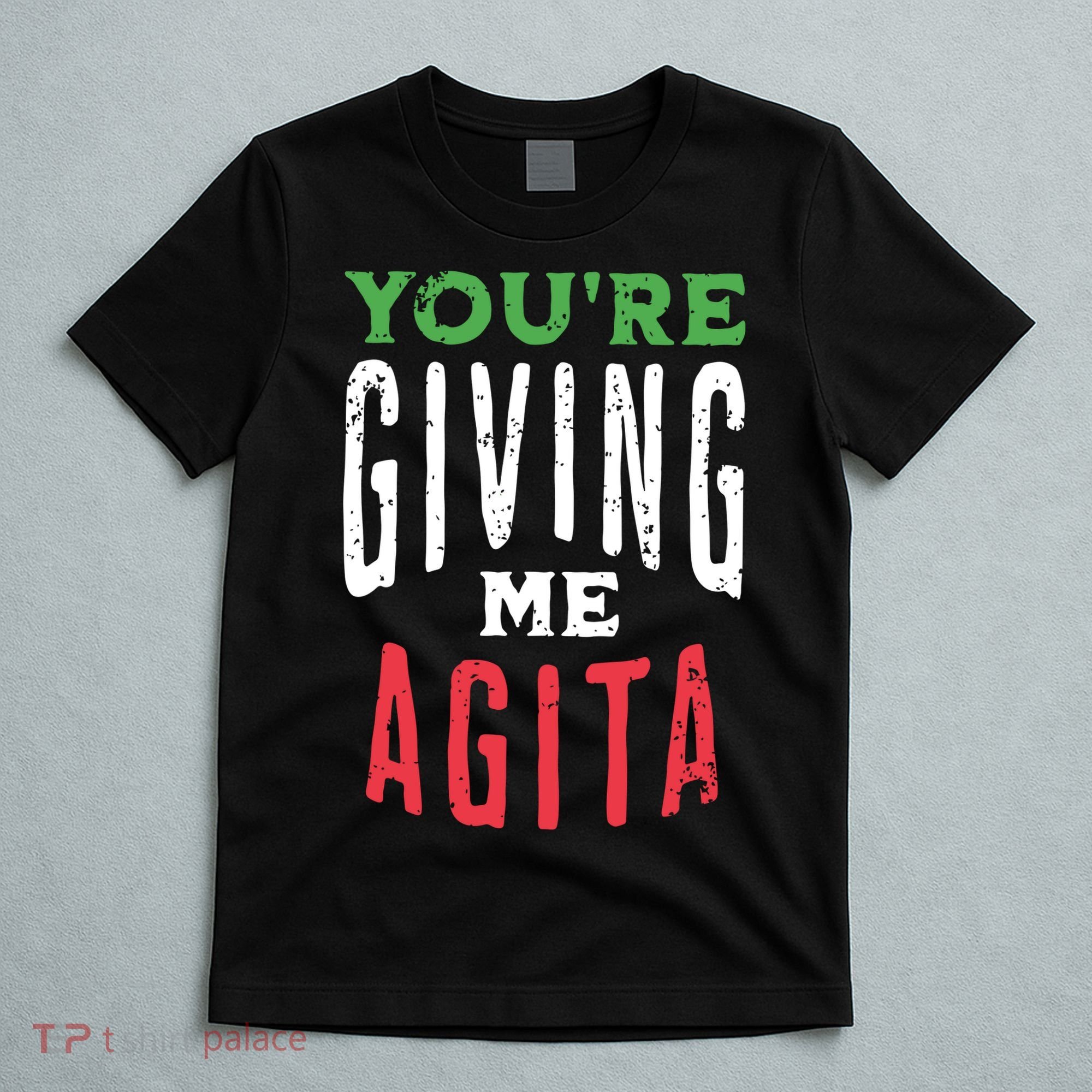 Youre Giving Me Agita Funny Italian Saying Quote T-Shirt