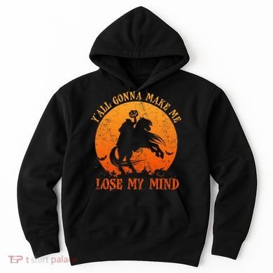 YAll Gonna Make Me Lose My Mind Funny Halloween Hoodie
