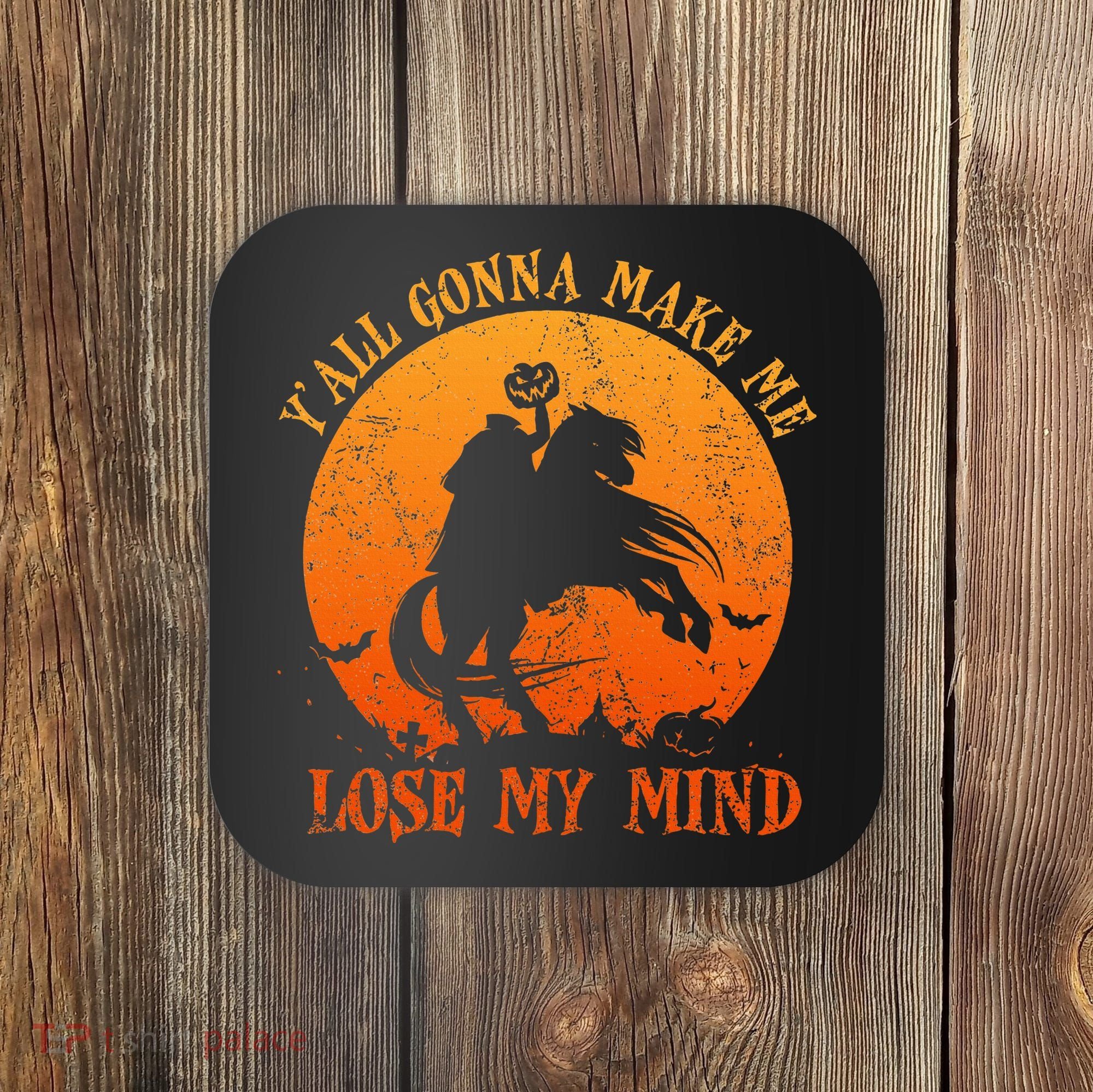 YAll Gonna Make Me Lose My Mind Funny Halloween Coaster