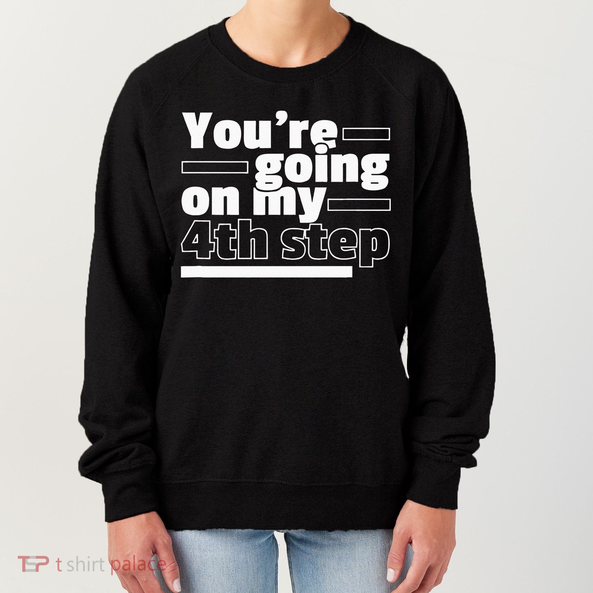 Youre Going On My 4th Step Alcoholics AA Anonymous Funny 12 Women's Sweatshirt