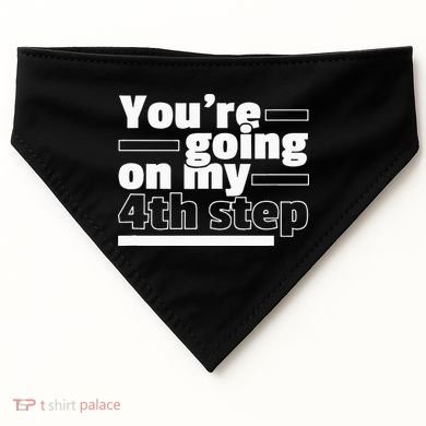 Youre Going On My 4th Step Alcoholics AA Anonymous Funny 12 USA-Made Doggie Bandana