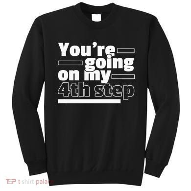 Youre Going On My 4th Step Alcoholics AA Anonymous Funny 12 Sweatshirt