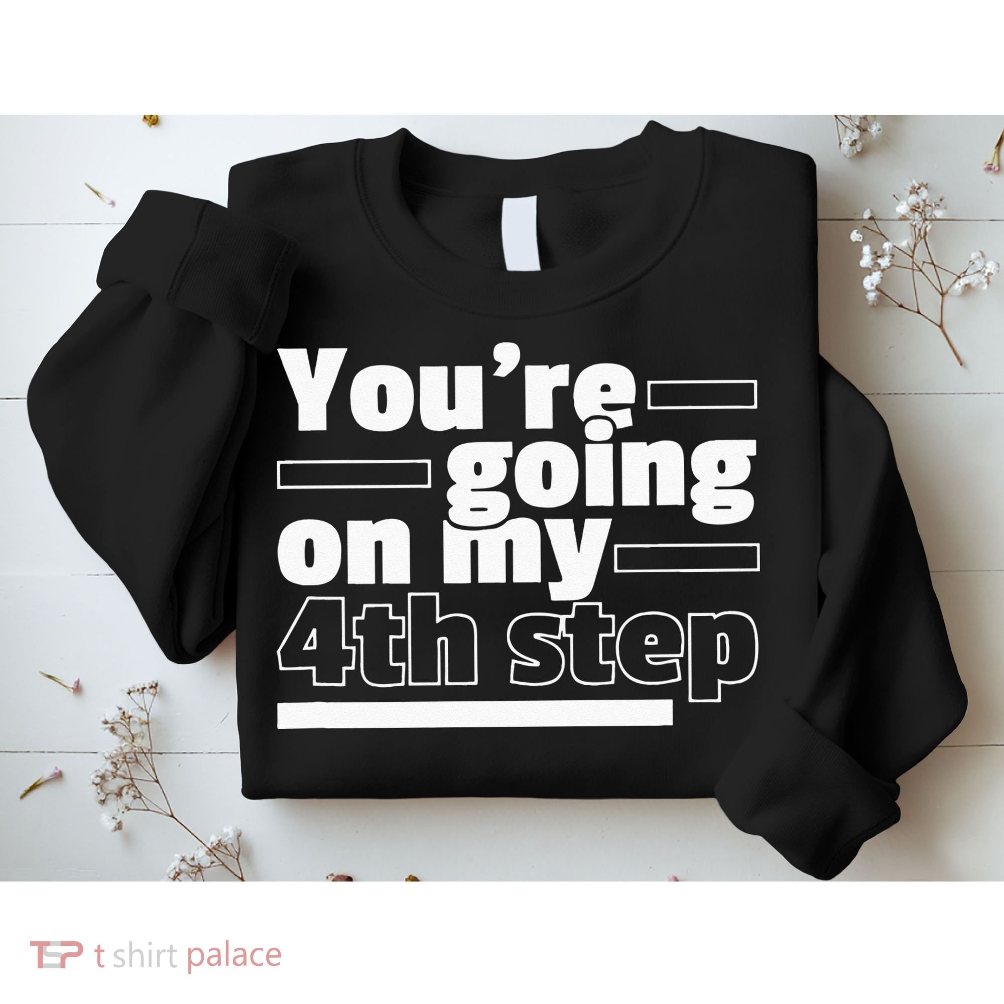 Youre Going On My 4th Step Alcoholics AA Anonymous Funny 12 Sweatshirt