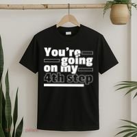 Youre Going On My 4th Step Alcoholics AA Anonymous Funny 12 T-Shirt thumb 2