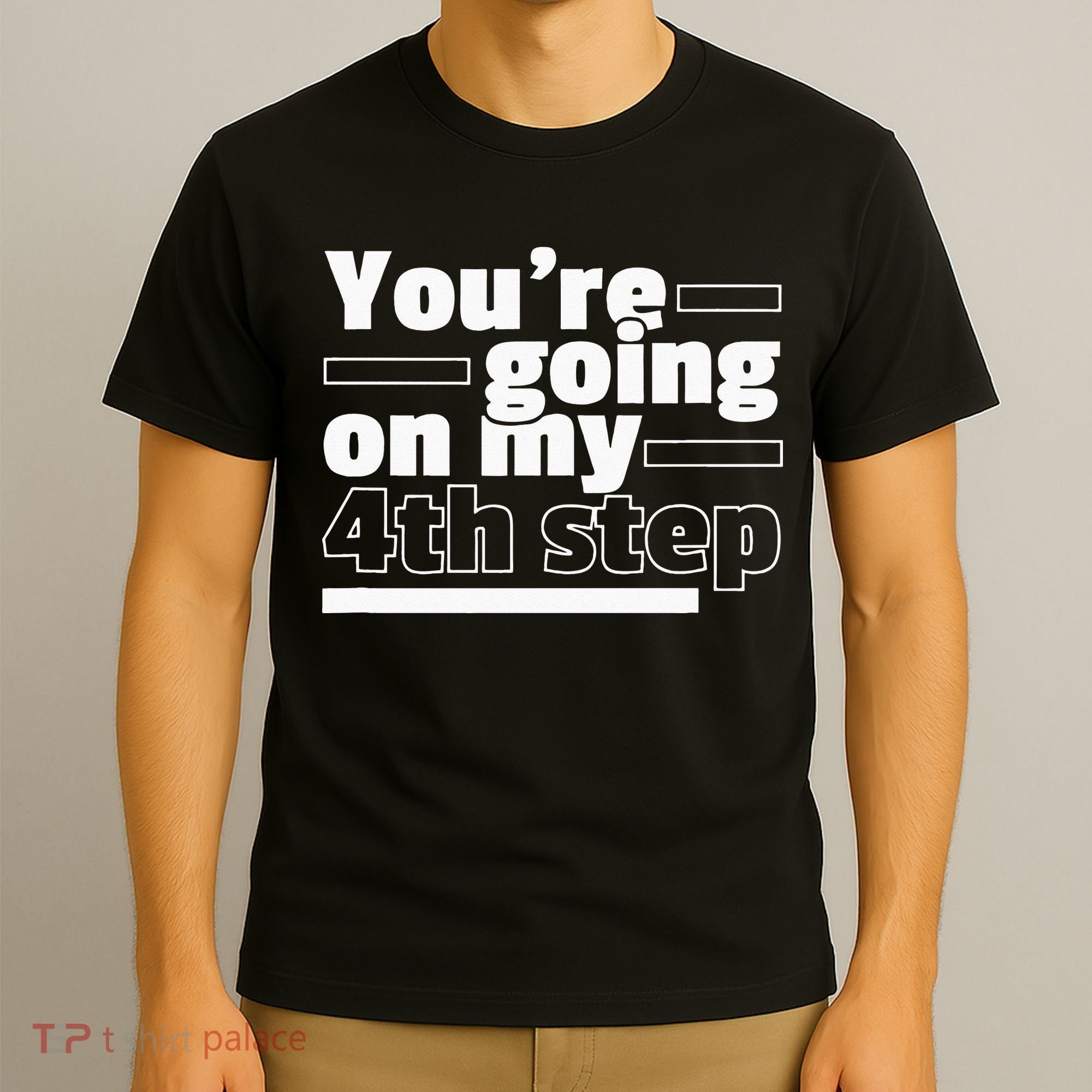 Youre Going On My 4th Step Alcoholics AA Anonymous Funny 12 T-Shirt