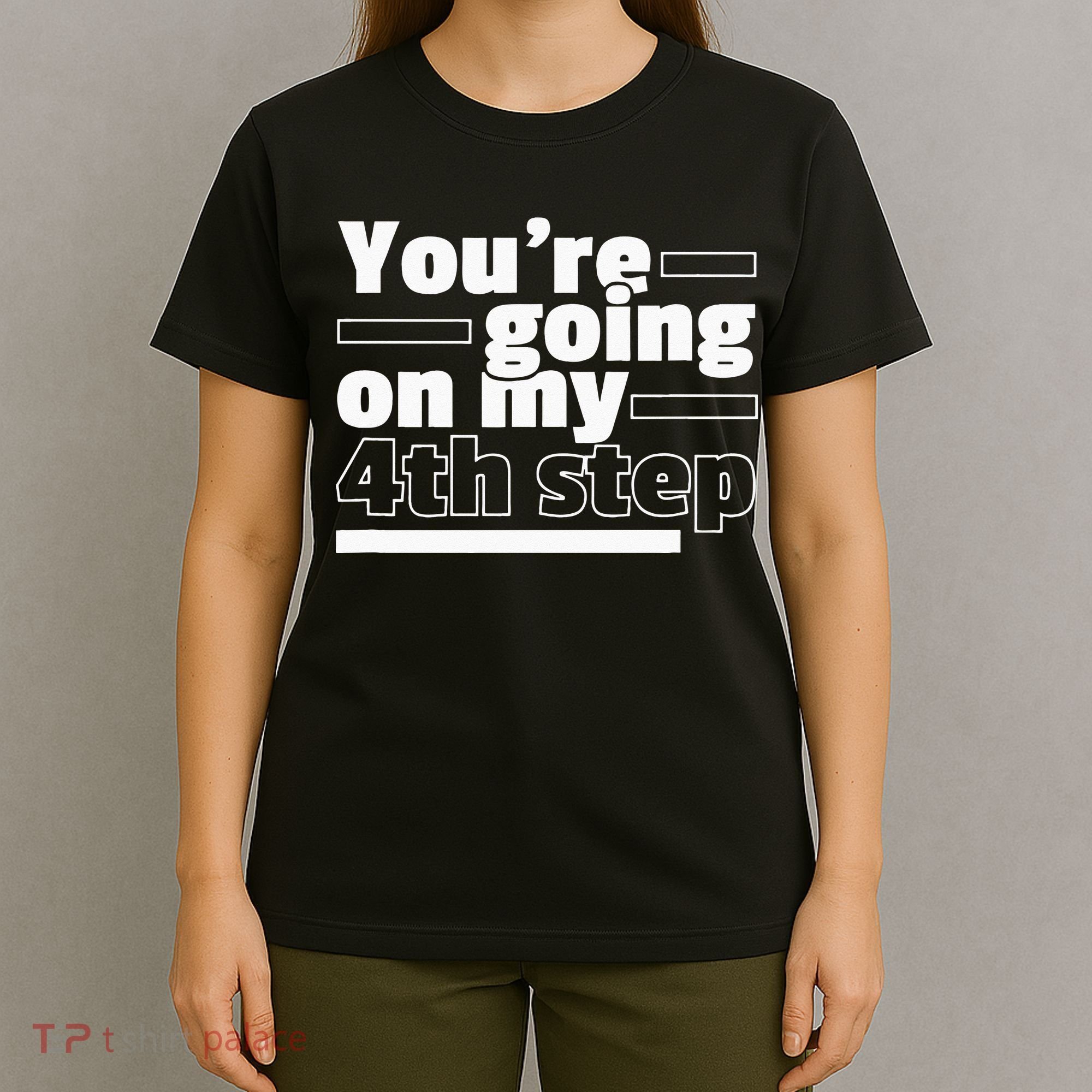 Youre Going On My 4th Step Alcoholics AA Anonymous Funny 12 T-Shirt