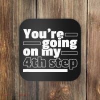 Youre Going On My 4th Step Alcoholics AA Anonymous Funny 12 Coaster thumb 0