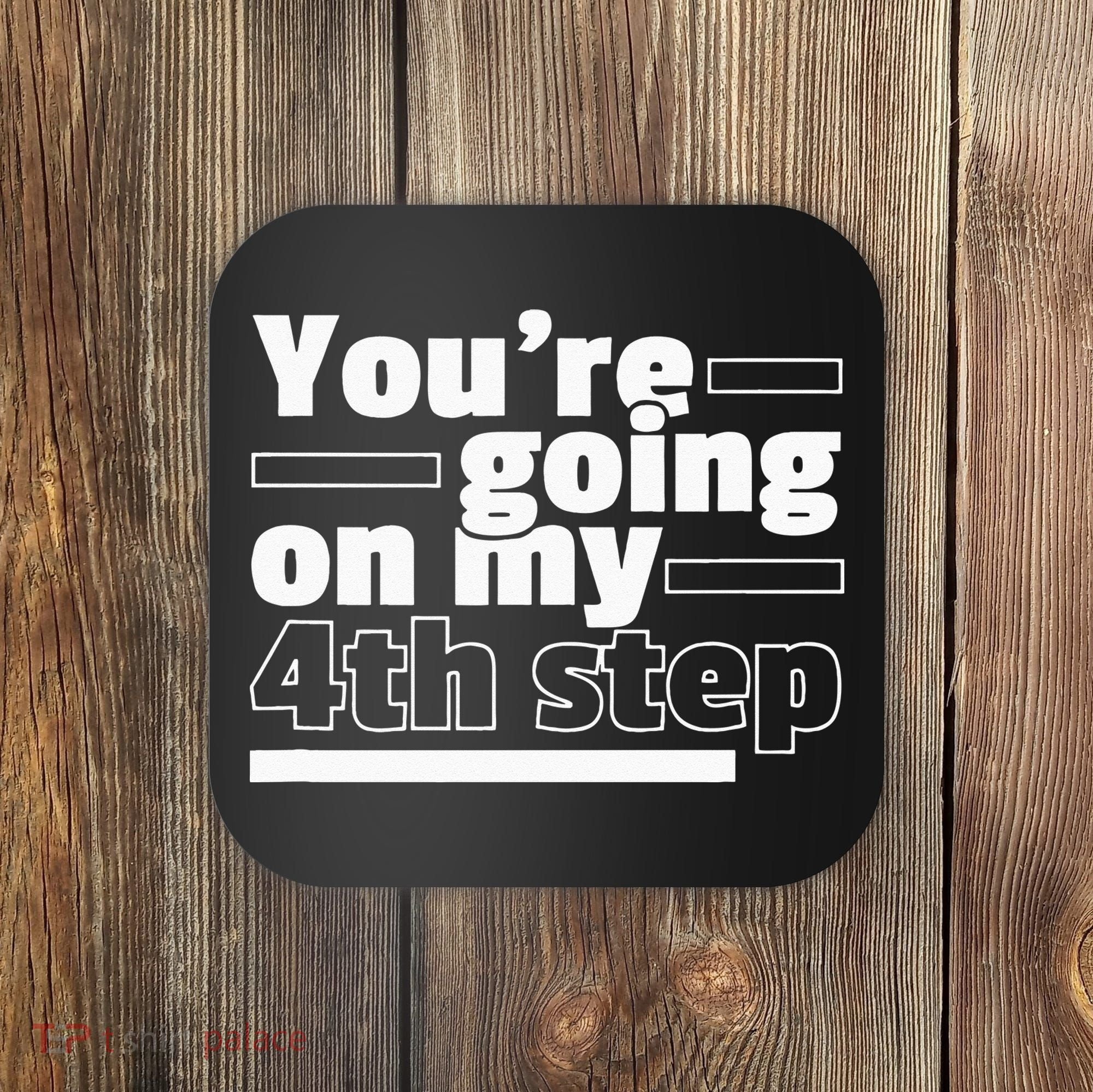 Youre Going On My 4th Step Alcoholics AA Anonymous Funny 12 Coaster