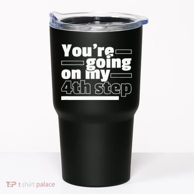Youre Going On My 4th Step Alcoholics AA Anonymous Funny 12 Tumbler