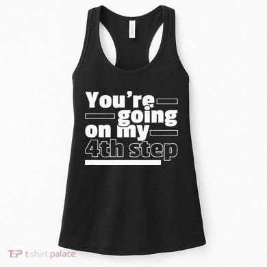 Youre Going On My 4th Step Alcoholics AA Anonymous Funny 12 Women's Tank Top