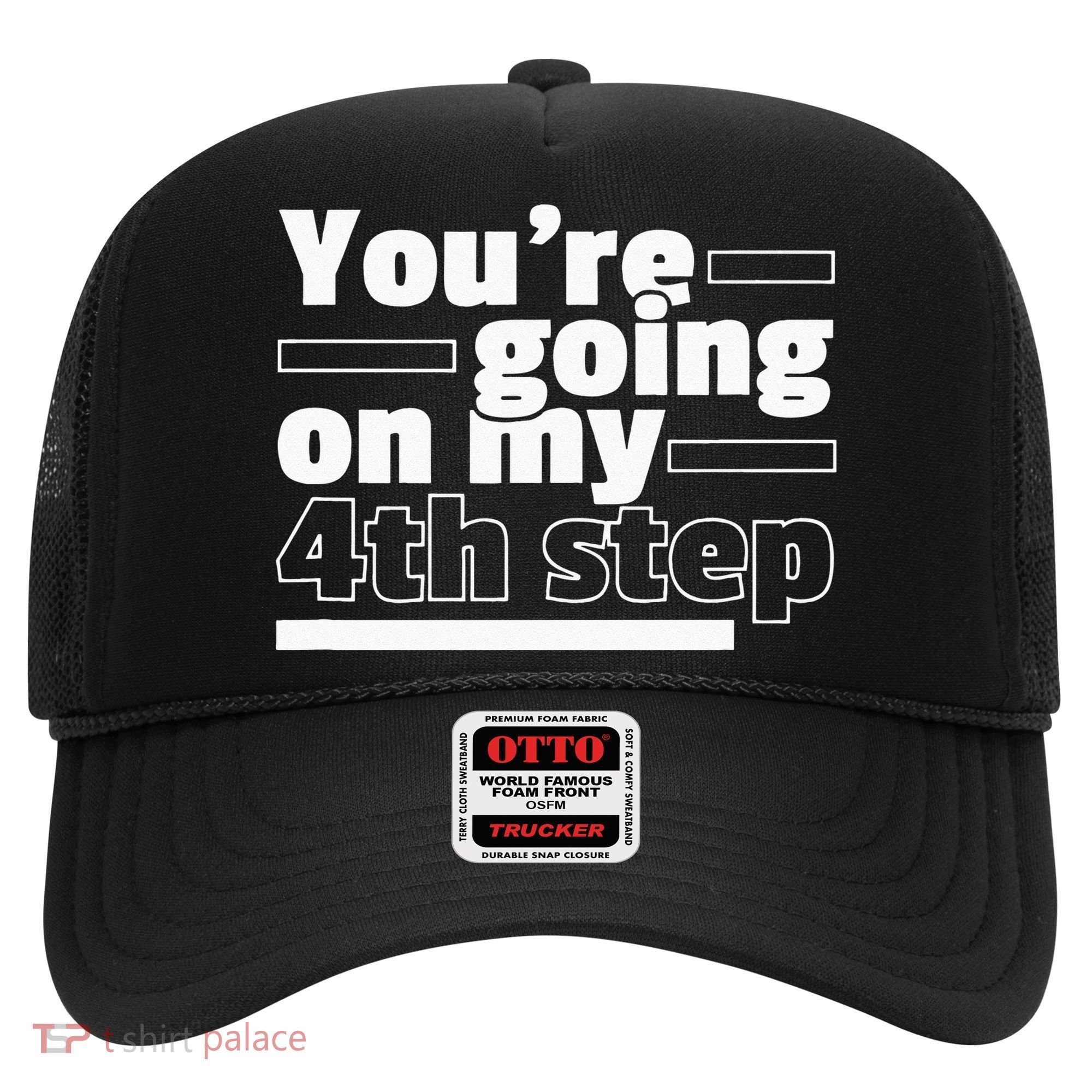 Youre Going On My 4th Step Alcoholics AA Anonymous Funny 12 Hat