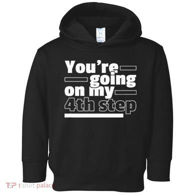 Youre Going On My 4th Step Alcoholics AA Anonymous Funny 12 Toddler Hoodie