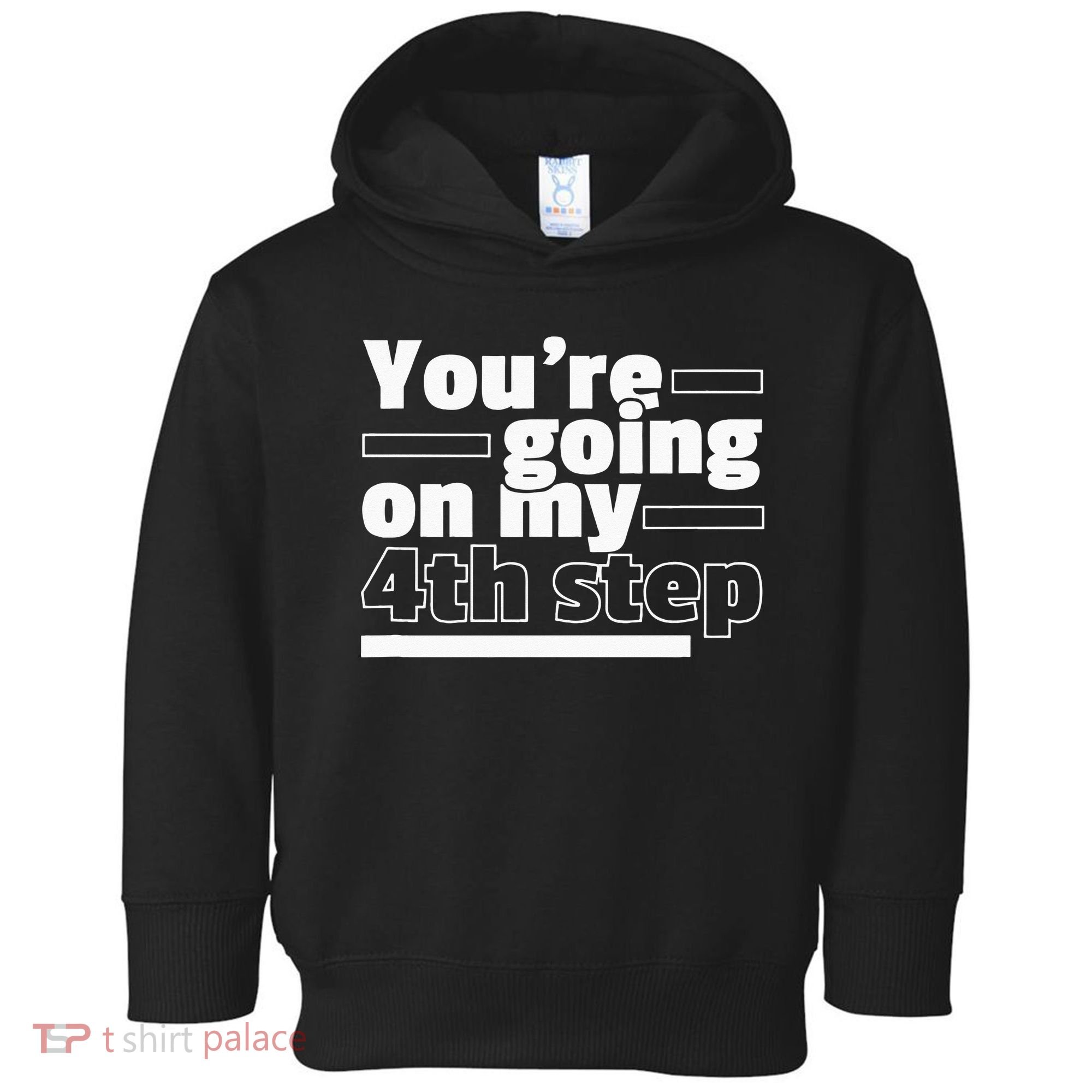 Youre Going On My 4th Step Alcoholics AA Anonymous Funny 12 Toddler Hoodie