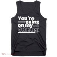 Youre Going On My 4th Step Alcoholics AA Anonymous Funny 12 Tank Top thumb 0
