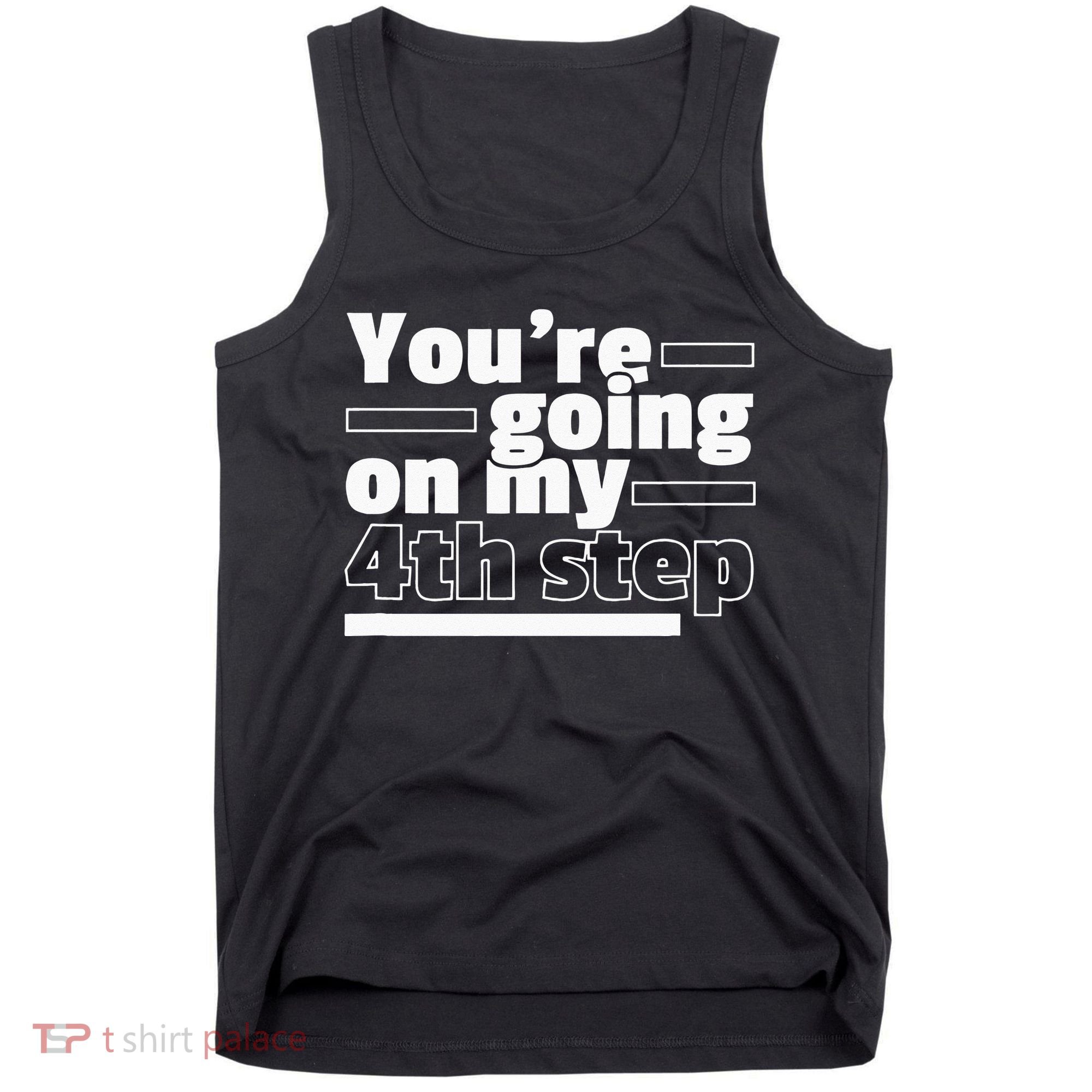 Youre Going On My 4th Step Alcoholics AA Anonymous Funny 12 Tank Top