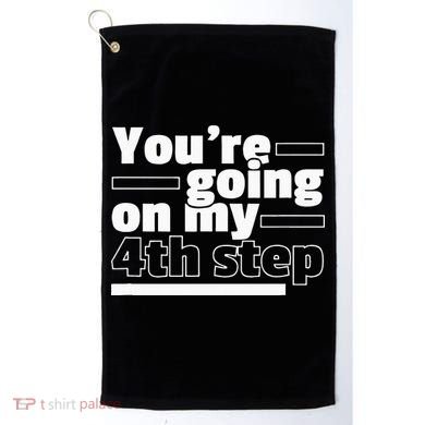 Youre Going On My 4th Step Alcoholics AA Anonymous Funny 12 Golf Towel