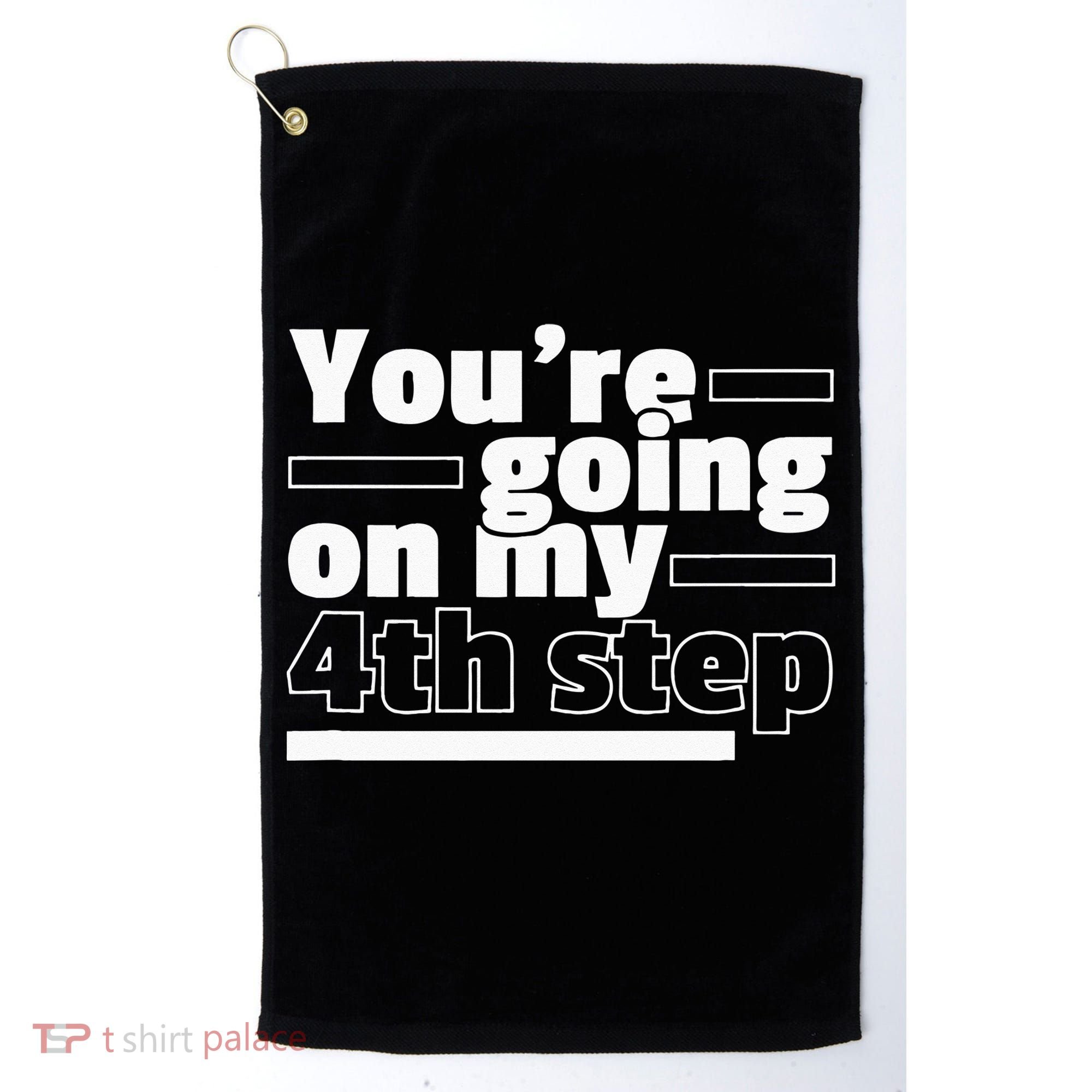 Youre Going On My 4th Step Alcoholics AA Anonymous Funny 12 Golf Towel